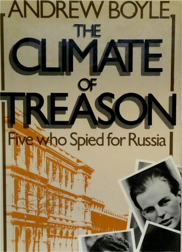 The Climate of Treason: Five Who Spied for Russia