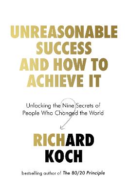 Unreasonable Success and How to Achieve It: Unlocking the Nine Secrets of People Who Changed the World