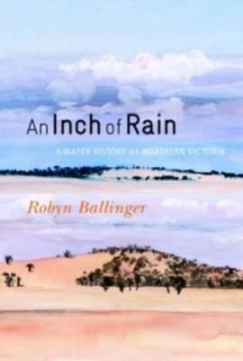 An Inch of Rain: A Water History of Northern Victoria