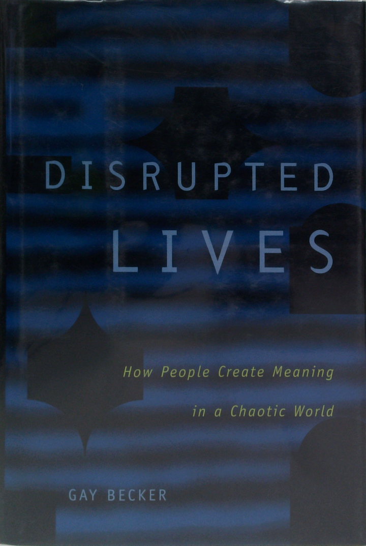Disrupted Lives: How People Create Meaning In A Chaotic World
