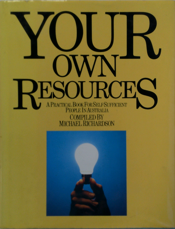 Your Own Resources: A Practical Book For Self Sufficient People In Australia