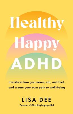 Healthy Happy ADHD: transform how you move, eat, and feel, and create