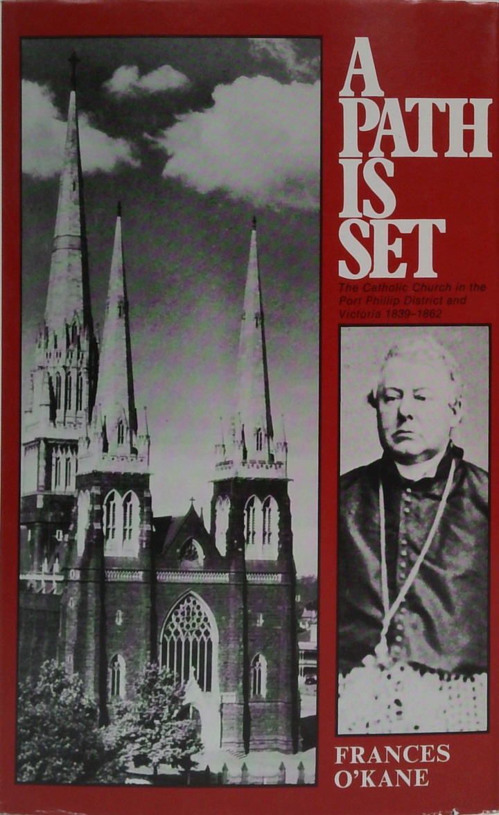 A Path Is Set: The Catholic Church In The Port Phillip District And Victoria 1839-1862