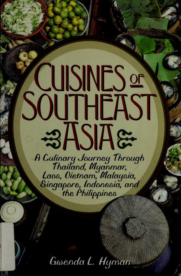 The Cuisines of Southeast Asia: A Journey Through the Culinary Cultures of Thailand, Myanmar, Laos, Vietnam, Malaysia, Singapore, Indonesia and the Philippines