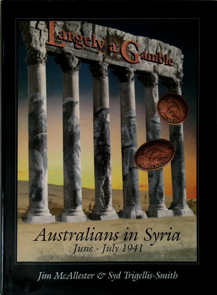 Largely A Gamble; Australians In Syria June - July 1941 (SIGNED)