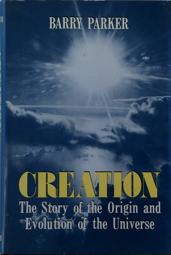 Creation: The Story Of The Origin And Evolution Of The Universe