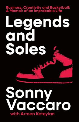Legends and Soles: Business, Creativity and Basketball - A Memoir of