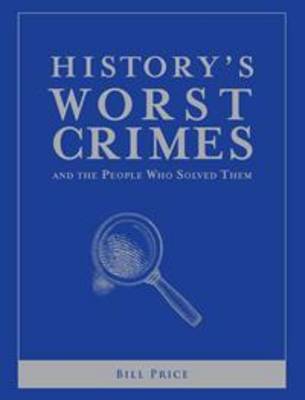 History'S Worst Crimes: And the People Who Solved Them