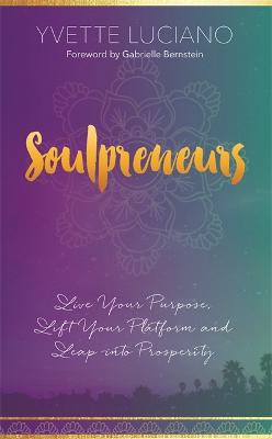 Soulpreneurs: Live Your Purpose, Lift Your Platform and Leap into