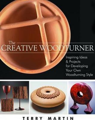 Creative Woodturner: Inspiring Ideas & Projects for Developing Your