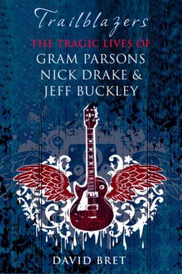 Trailblazers: The Tragic Lives of Gram Parsons, Nick Drake and Jeff