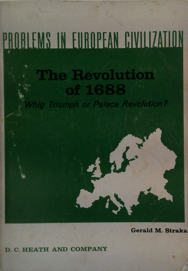 Problems In European Civilization: The Revolution Of 1688; Whig Triumph Or Palace Revolution?