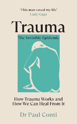 Trauma: The Invisible Epidemic: How Trauma Works and How We Can Heal