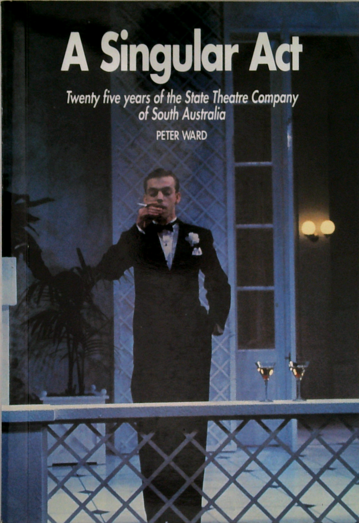 A Singular Act: Twenty Five Years of the State Theatre Company of South Australia