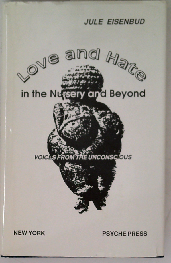Love And Hate In The Nursery And Beyond: Voices From The Unconscious