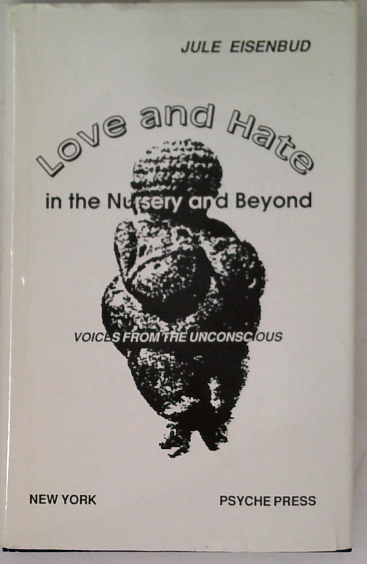 Love And Hate In The Nursery And Beyond: Voices From The Unconscious
