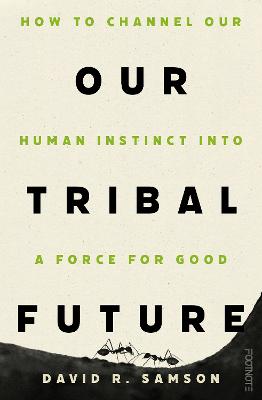 Our Tribal Future: How to channel our human instinct into a force for