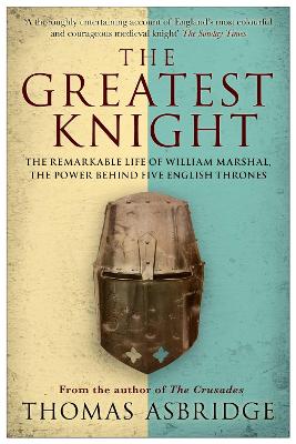 The Greatest Knight: The Remarkable Life of William Marshal, the Power
