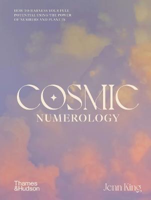Cosmic Numerology: How to Harness Your Full Potential Using the Power