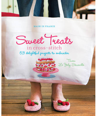 Made in France: Sweet Treats in Cross Stitch: 53 Delightful Projects