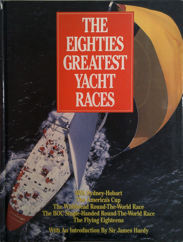 The Eighties Greatest Yacht Races: Aw Sydney-Hobart, The America's Cup, The Whitbread Round-The-World Race, The Boc Single-Handed Round-The-World Race, The Flying Eighteens