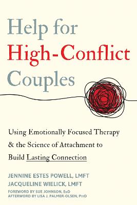 Help for High-Conflict Couples: Using Emotionally Focused Therapy and the Science of Attachment to Build Lasting Connection