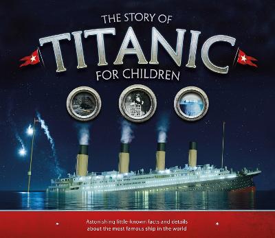 The Story of the Titanic for Children: Astonishing little-known facts