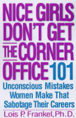 Nice Girls Don't Get the Corner Office: 101 Unconscious Mistakes Women