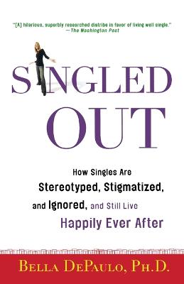 Singled Out: How Singles Are Stereotyped, Stigmatized, and Ignored,