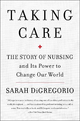 Taking Care: The Story Of Nursing And Its Power To Change Our World