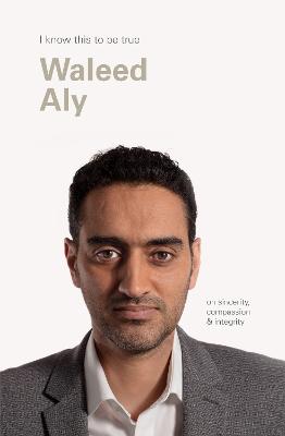 Waleed Aly (I Know This To Be True): On sincerity, compassion &