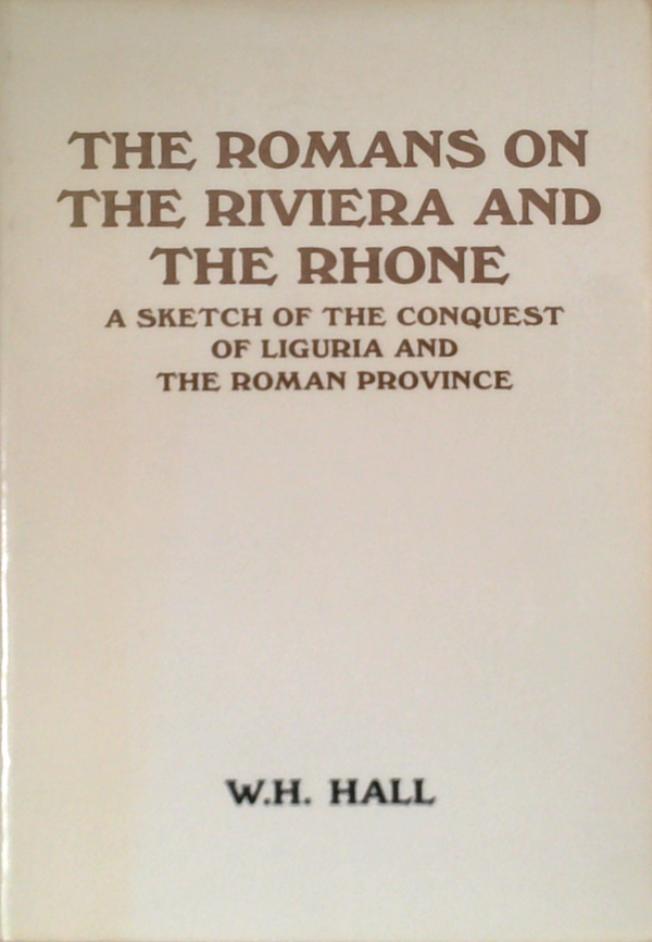 The Romans On The Riviera And The Rhone: A Sketch Of The Conquest Of Liguria And The Roman Province