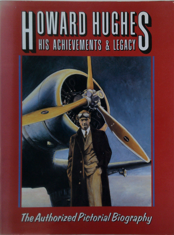 Howard Hughes: His Achievements & Legacy; The Authorized Pictorial Biography