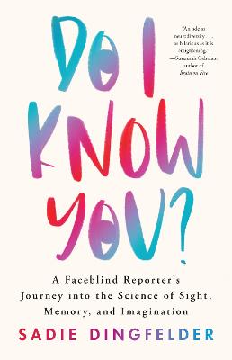 Do I Know You?: A Faceblind Reporter's Journey into the Science of Sight, Memory, and Imagination