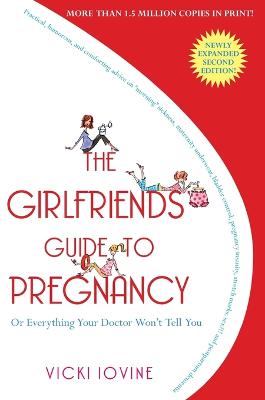 The Girlfriends' Guide to Pregnancy: Or Everything Your Doctor Won't