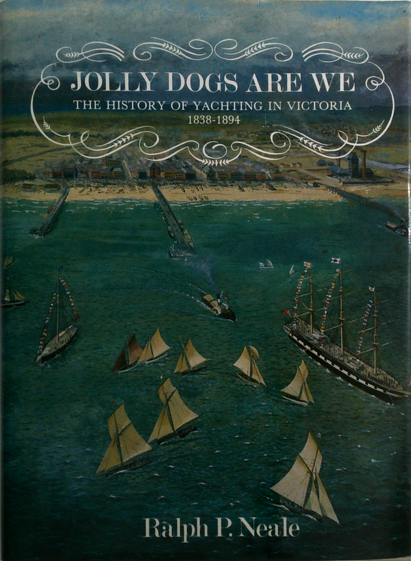 Jolly Dogs Are We: The History Of Yachting In Victoria 1838-1894