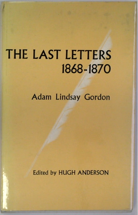 The Last Letters 1868-1870. Adam Lindsay Gordon to John Riddoch.