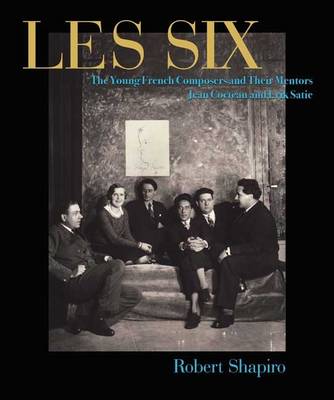 Les Six: The French Composers and Their Mentors Jean Cocteau and Erik