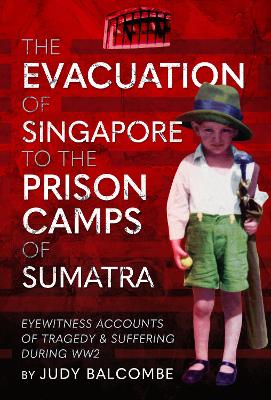 The Evacuation of Singapore to the Prison Camps of Sumatra: Eyewitness