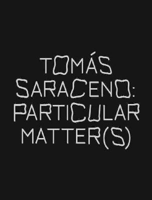 Tomas Saraceno: Particular Matter(s)