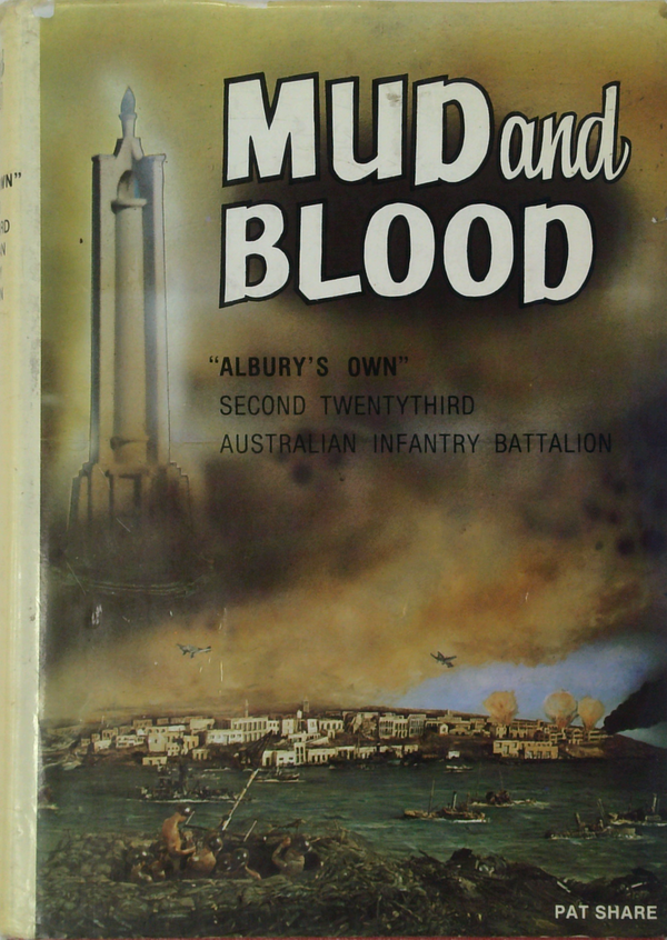 Mud And Blood: "Albury's Own" Second Twentythird Australian Infantry Battalion