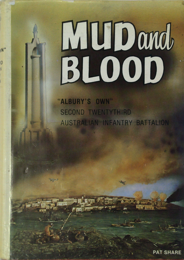 Mud And Blood: "Albury's Own" Second Twentythird Australian Infantry Battalion