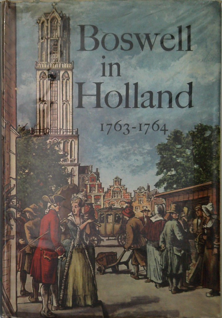 Boswell In Holland 1763-1764: Including His Correspondence With Belle De Zuylen (Zélide)