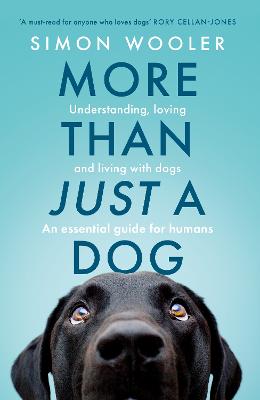 More Than Just a Dog: Understanding, loving and living with dogs. An
