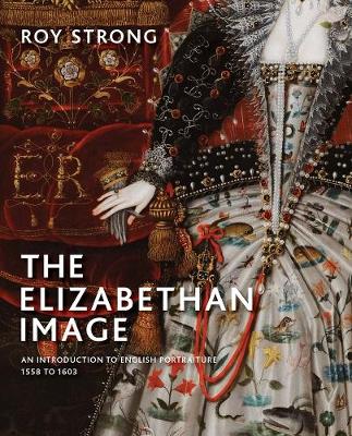 The Elizabethan Image: An Introduction to English Portraiture,