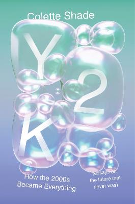 Y2K: How the 2000s Became Everything (Essays on the Future That Never