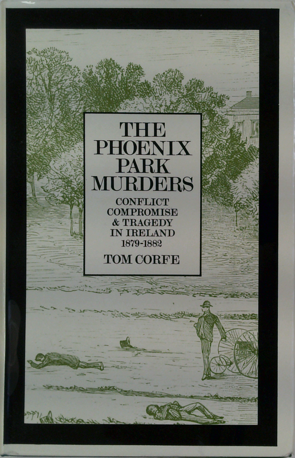 The Phoenix Park Murders: Conflict, Compromise & Tragedy in Ireland 1879-1882