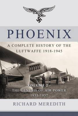 Phoenix - a Complete History of the Luftwaffe 1918-1945: Volume 2 - the Genesis of Air Power 1935-1937