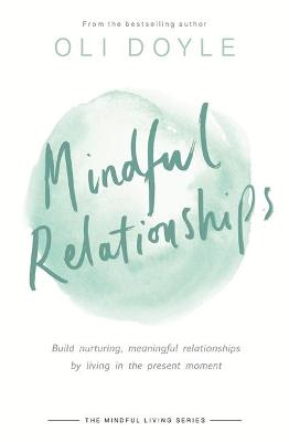 Mindful Relationships: Build nurturing, meaningful relationships by