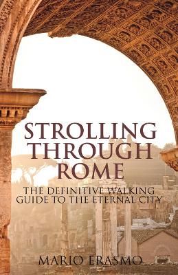 Strolling Through Rome: The Definitive Walking Guide to the Eternal